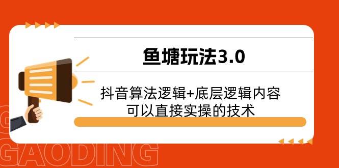 鱼塘玩法3.0：抖音算法逻辑+底层逻辑内容，可以直接实操的技术创业之家-网创项目资源站-副业项目-创业项目-搞钱项目创业之家