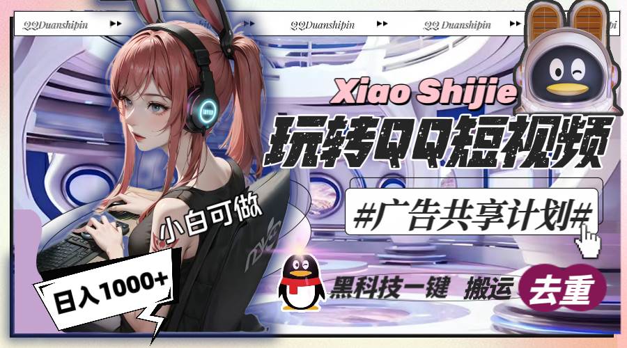 一天收入1000+，黑科技一键搬运去重，玩转QQ短视频广告共享计划创业之家-网创项目资源站-副业项目-创业项目-搞钱项目创业之家