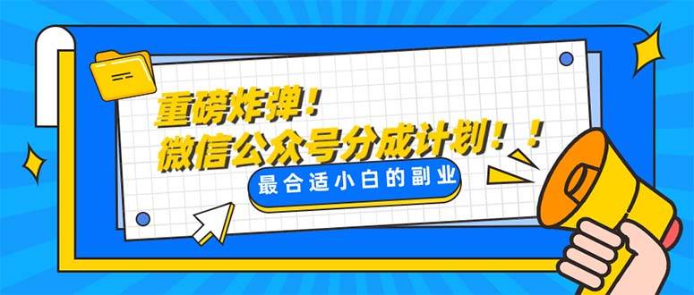 重磅炸弹!微信公众号分成计划！！每天操作10分钟创业之家-网创项目资源站-副业项目-创业项目-搞钱项目创业之家