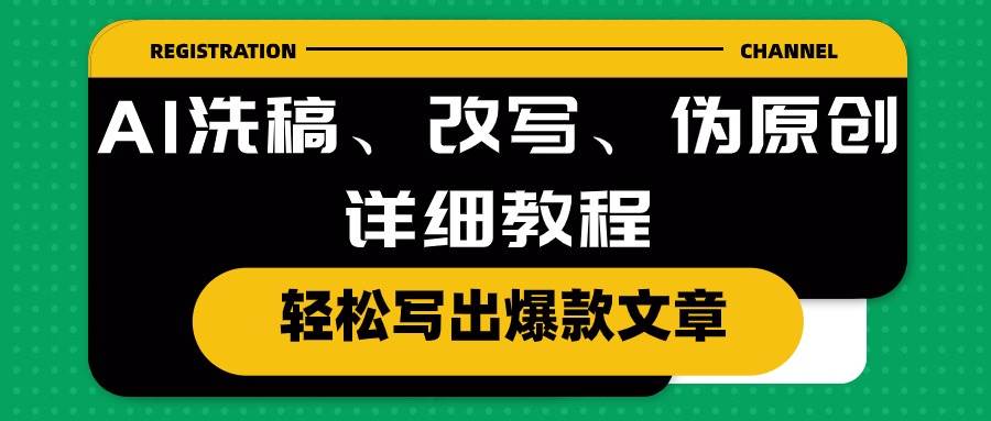 AI洗稿、改写、伪原创详细教程，轻松写出爆款文章创业之家-网创项目资源站-副业项目-创业项目-搞钱项目创业之家