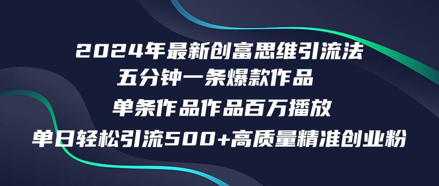 2024年最新创富思维日引流500+精准高质量创业粉，五分钟一条百万播放量…创业之家-网创项目资源站-副业项目-创业项目-搞钱项目创业之家