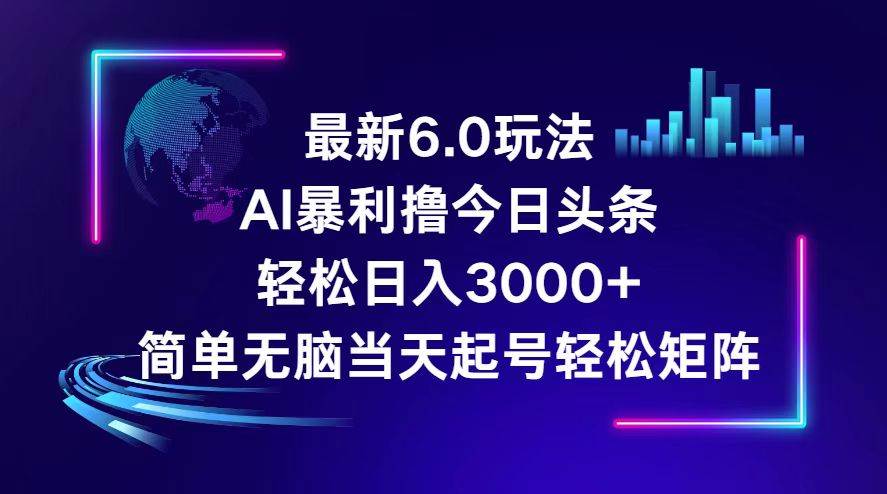 今日头条6.0最新暴利玩法，轻松日入3000+创业之家-网创项目资源站-副业项目-创业项目-搞钱项目创业之家