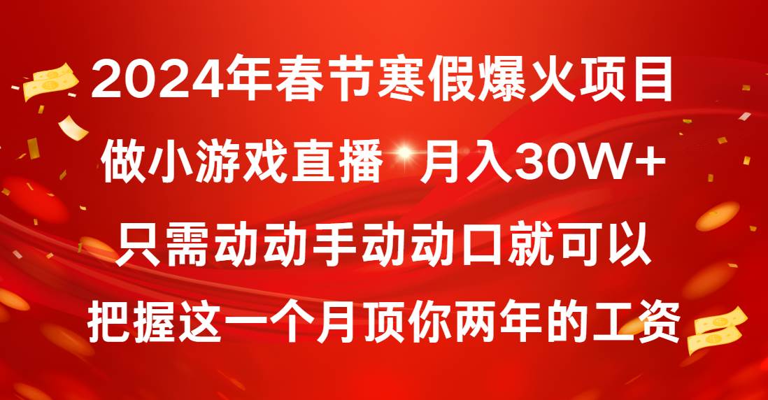 2024年春节寒假爆火项目，普通小白如何通过小游戏直播做到月入30W+创业之家-网创项目资源站-副业项目-创业项目-搞钱项目创业之家
