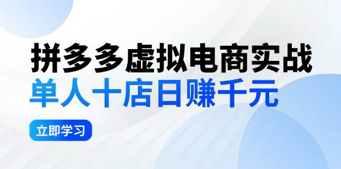拼夕夕虚拟电商实战：单人10店日赚千元，深耕老项目，稳定盈利不求风口创业之家-网创项目资源站-副业项目-创业项目-搞钱项目创业之家