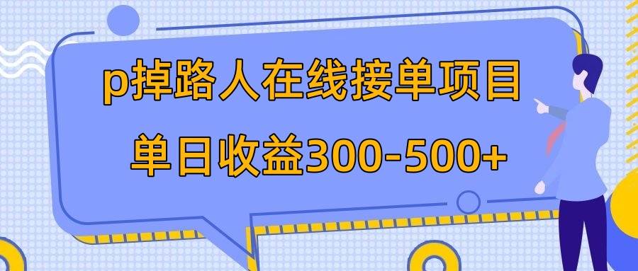 p掉路人项目  日入300-500在线接单 外面收费1980【揭秘】创业之家-网创项目资源站-副业项目-创业项目-搞钱项目创业之家