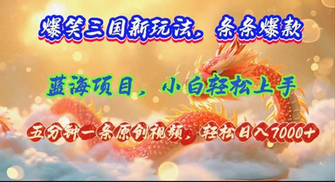 爆笑三国新玩法每条都爆，视频收益 7000+，5 分钟原创，多种变现爽歪歪创业之家-网创项目资源站-副业项目-创业项目-搞钱项目创业之家