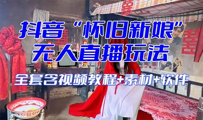 【怀旧新娘】无人直播整蛊互动玩法（含全套开播教程+软件+视频素材+音效）创业之家-网创项目资源站-副业项目-创业项目-搞钱项目创业之家