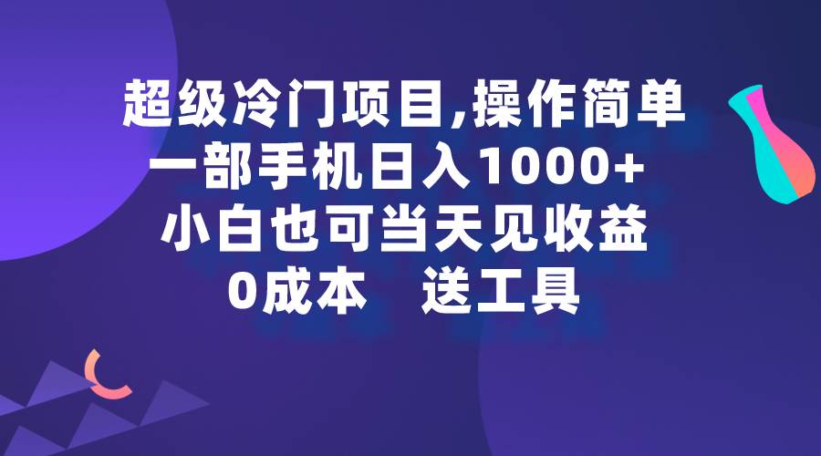 超级冷门项目,操作简单，一部手机轻松日入1000+，小白也可当天看见收益创业之家-网创项目资源站-副业项目-创业项目-搞钱项目创业之家