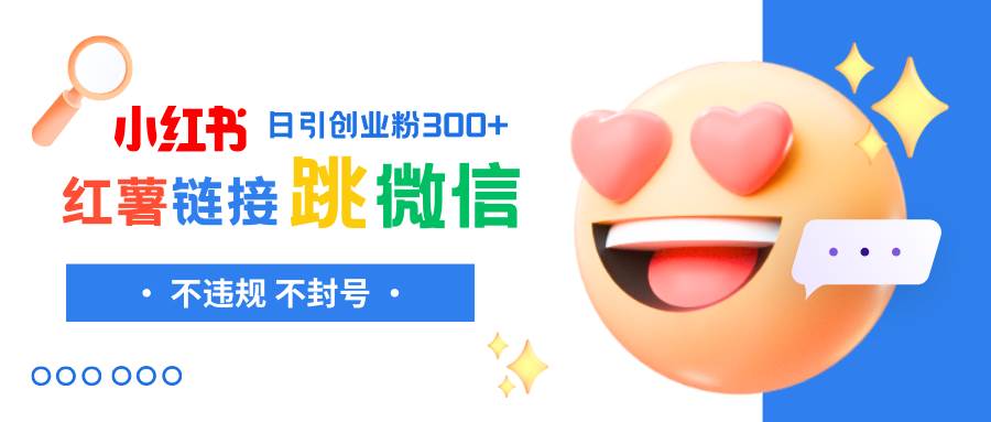 小红薯跳转微信链接制作和引流思路，不违规不封号！创业之家-网创项目资源站-副业项目-创业项目-搞钱项目创业之家