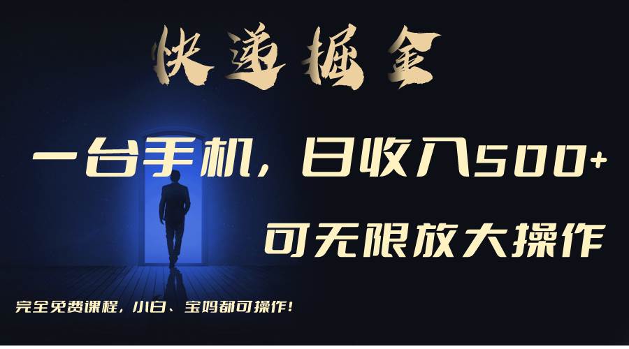 利用快递进行掘金，每天玩玩手机就能日入500+，可无限放大操作创业之家-网创项目资源站-副业项目-创业项目-搞钱项目创业之家
