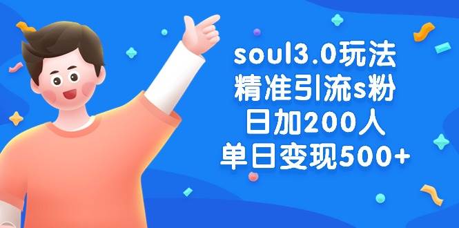 soul3.0玩法精准引流s粉，日加200人单日变现500+创业之家-网创项目资源站-副业项目-创业项目-搞钱项目创业之家