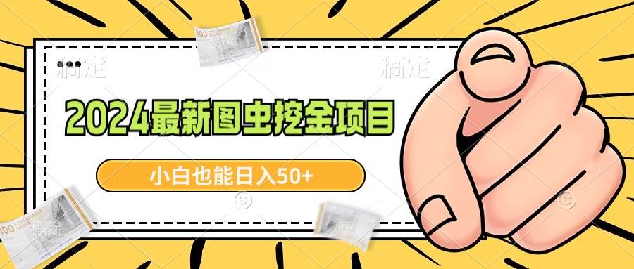 2024最新图虫挖金项目，简单易上手，小白也能日入50+创业之家-网创项目资源站-副业项目-创业项目-搞钱项目创业之家