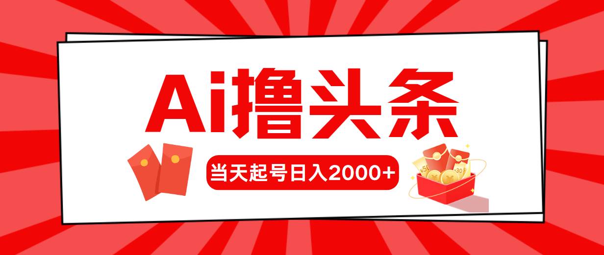 Ai撸头条，当天起号，第二天见收益，日入2000+创业之家-网创项目资源站-副业项目-创业项目-搞钱项目创业之家