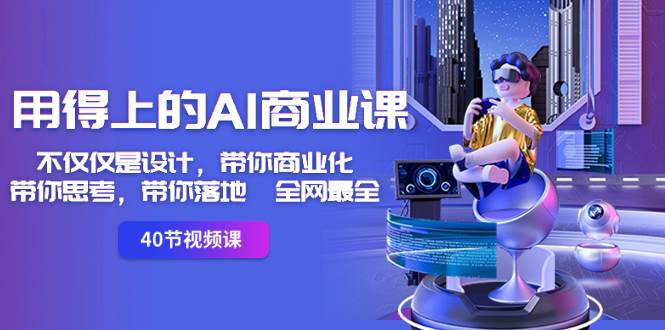 用得上的-AI商业课：不仅仅是设计，带你商业化-带你思考-带你落地-全网最全创业之家-网创项目资源站-副业项目-创业项目-搞钱项目创业之家
