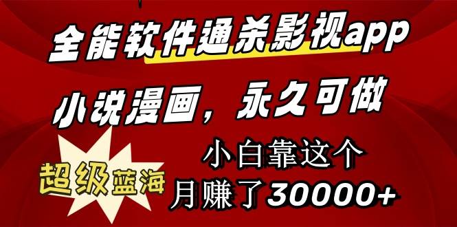 全能软件通杀影视app小说漫画，超级蓝海，小白靠这个月赚了30000+永久可玩创业之家-网创项目资源站-副业项目-创业项目-搞钱项目创业之家