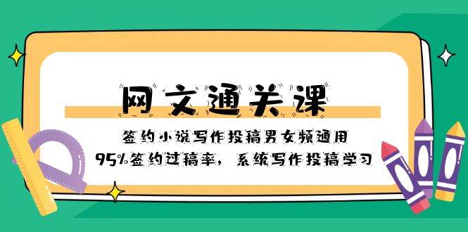 网文-通关课-签约小说写作投稿男女频通用，95%签约过稿率，系统写作投稿学习创业之家-网创项目资源站-副业项目-创业项目-搞钱项目创业之家