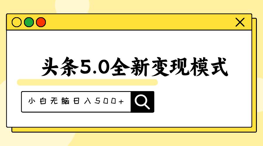头条5.0全新赛道变现模式，利用升级版抄书模拟器，小白无脑日入500+创业之家-网创项目资源站-副业项目-创业项目-搞钱项目创业之家