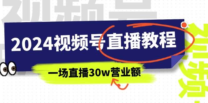2024视频号直播教程：视频号如何赚钱详细教学，一场直播30w营业额（37节）创业之家-网创项目资源站-副业项目-创业项目-搞钱项目创业之家