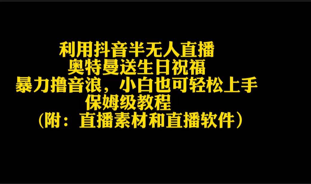 利用抖音半无人直播奥特曼送生日祝福，暴力撸音浪，小白也可轻松上手创业之家-网创项目资源站-副业项目-创业项目-搞钱项目创业之家
