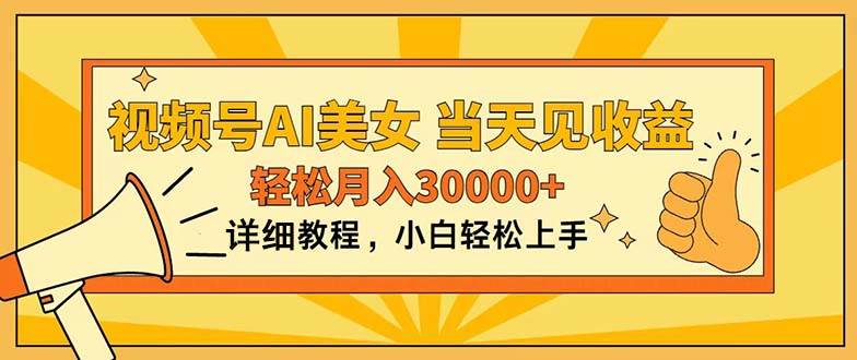 视频号AI美女，上手简单，当天见收益，轻松月入30000+创业之家-网创项目资源站-副业项目-创业项目-搞钱项目创业之家
