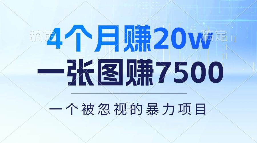 4个月赚20万！一张图赚7500！多种变现方式，一个被忽视的暴力项目创业之家-网创项目资源站-副业项目-创业项目-搞钱项目创业之家