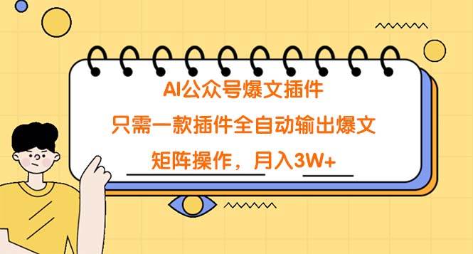 AI公众号爆文插件，只需一款插件全自动输出爆文，矩阵操作，月入3W+创业之家-网创项目资源站-副业项目-创业项目-搞钱项目创业之家