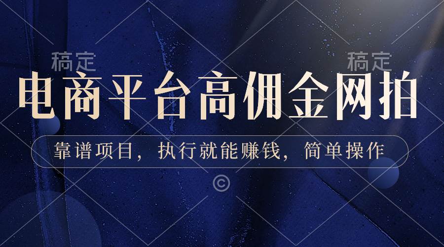 电商平台高佣金网拍，靠谱项目，执行就能赚钱，简单操作创业之家-网创项目资源站-副业项目-创业项目-搞钱项目创业之家