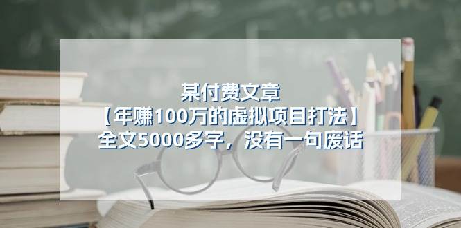 某付费文【年赚100万的虚拟项目打法】全文5000多字，没有一句废话创业之家-网创项目资源站-副业项目-创业项目-搞钱项目创业之家