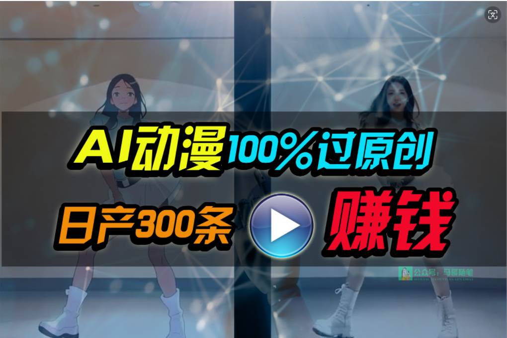 Ai动漫100%过原创，两分钟一条作品，简单上手，小白可做日入1000+创业之家-网创项目资源站-副业项目-创业项目-搞钱项目创业之家