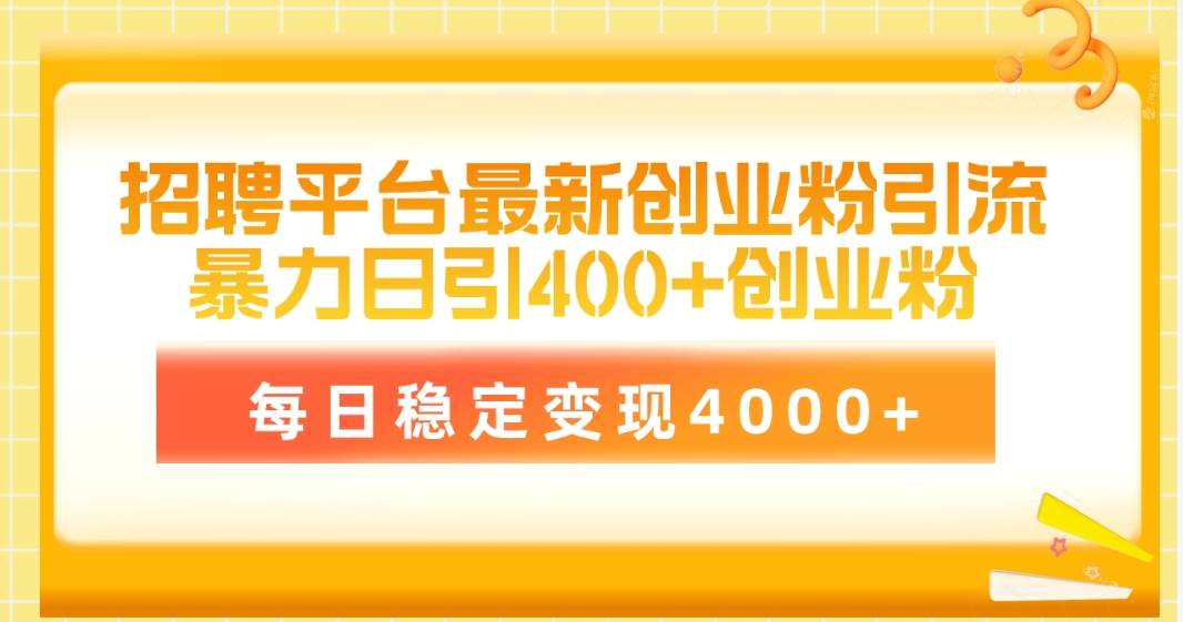 招聘平台最新创业粉引流技术，简单操作日引创业粉400+，每日稳定变现4000+创业之家-网创项目资源站-副业项目-创业项目-搞钱项目创业之家