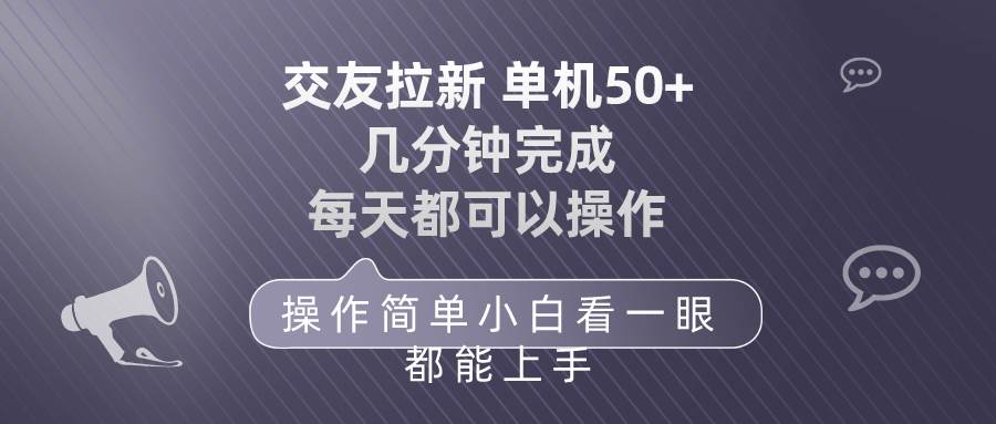 交友拉新 单机50 操作简单 每天都可以做 轻松上手创业之家-网创项目资源站-副业项目-创业项目-搞钱项目创业之家