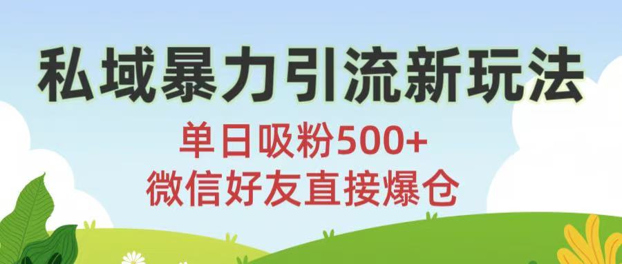 私域暴力引流新玩法!单日吸粉500+，微信好友直接爆仓创业之家-网创项目资源站-副业项目-创业项目-搞钱项目创业之家