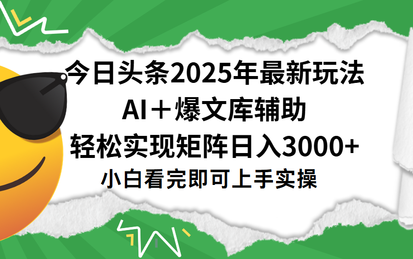 今日头条2025年最新玩法，一键生成爆款，轻松实现矩阵日入3000+创业之家-网创项目资源站-副业项目-创业项目-搞钱项目创业之家