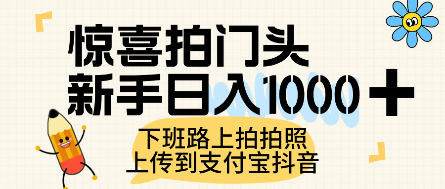 惊喜拍门头，上传到支付宝和抖音新手日入 1000+，下班路上拍拍照片创业之家-网创项目资源站-副业项目-创业项目-搞钱项目创业之家