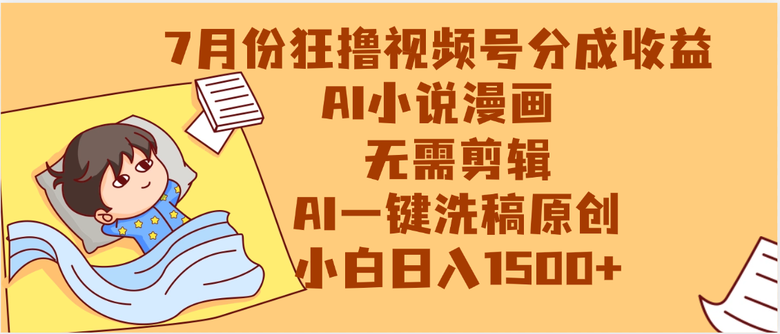 【7月份】狂撸视频号分成收益，AI小说漫画，无需剪辑，一键洗稿原创，小白日入1500+，副业必选项目创业之家-网创项目资源站-副业项目-创业项目-搞钱项目创业之家