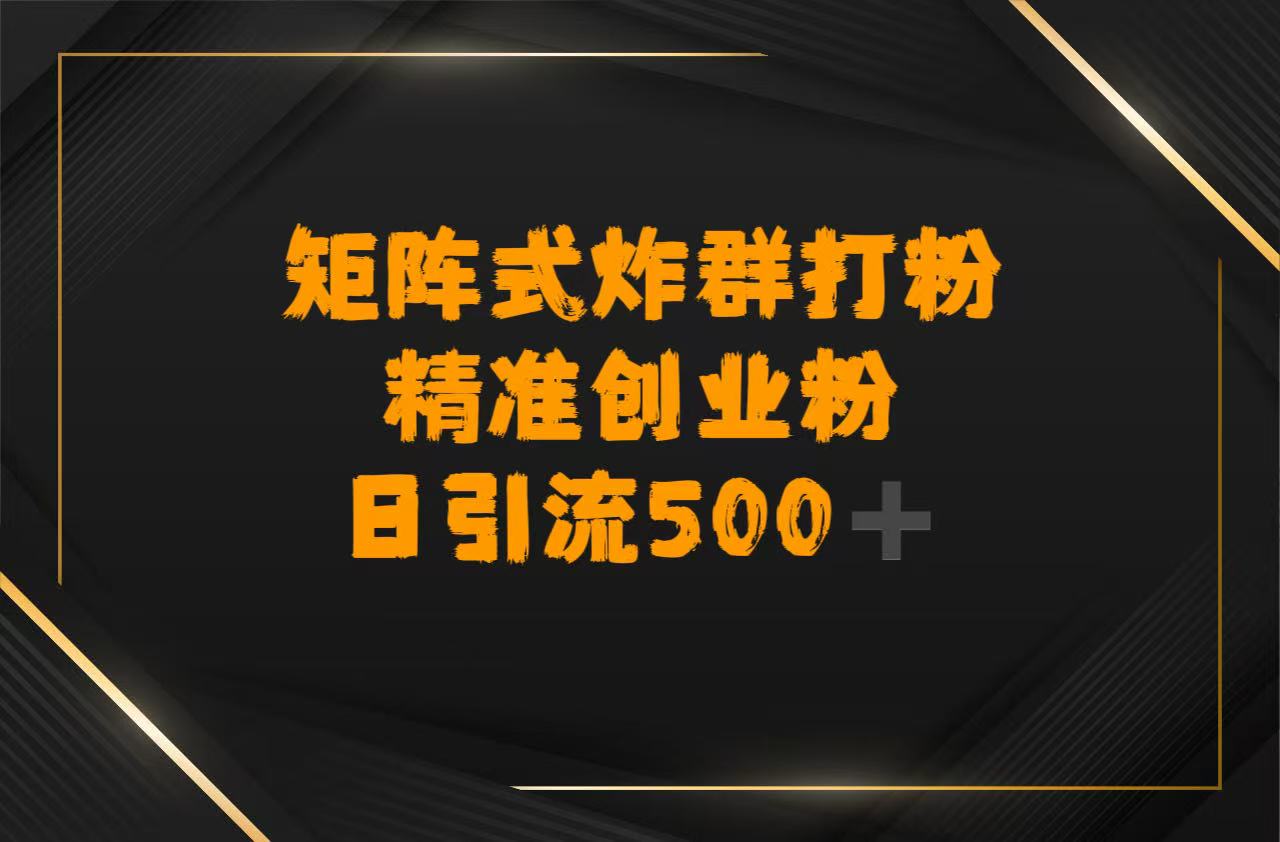 矩阵炸群打粉，日引流500➕精准创业粉创业之家-网创项目资源站-副业项目-创业项目-搞钱项目创业之家