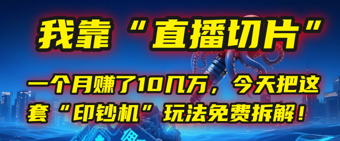 我靠“直播切片”，一个月赚了10几万，今天把这套“印钞机”玩法免费拆解！创业之家-网创项目资源站-副业项目-创业项目-搞钱项目创业之家
