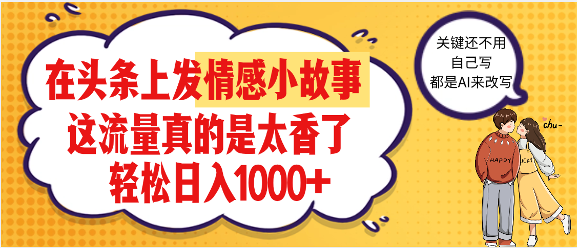 【劲爆】在头条做情感二创小故事，收益暴增，昨天收益1500+创业之家-网创项目资源站-副业项目-创业项目-搞钱项目创业之家