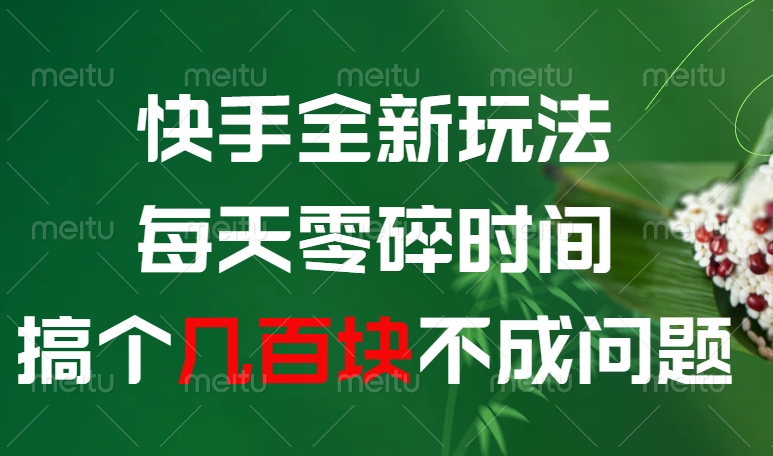 快手全新0撸玩法，每天零碎时间，搞个几百块不成问题创业之家-网创项目资源站-副业项目-创业项目-搞钱项目创业之家