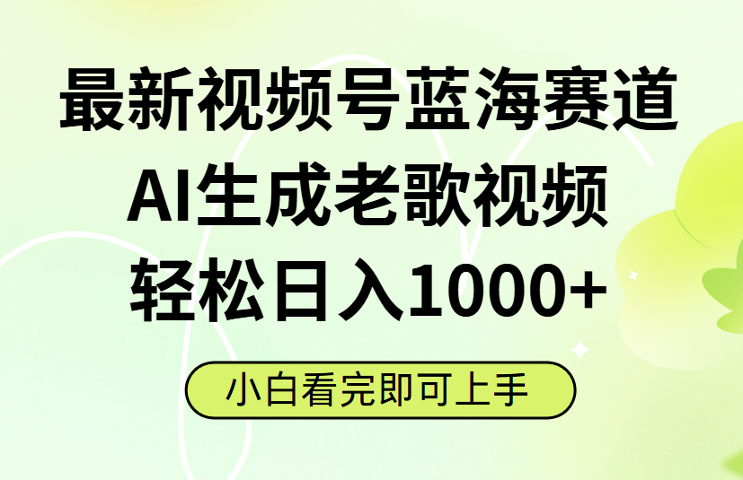 最新视频号蓝海赛道，Ai生成老歌视频，小白也可轻松日入1000➕创业之家-网创项目资源站-副业项目-创业项目-搞钱项目创业之家