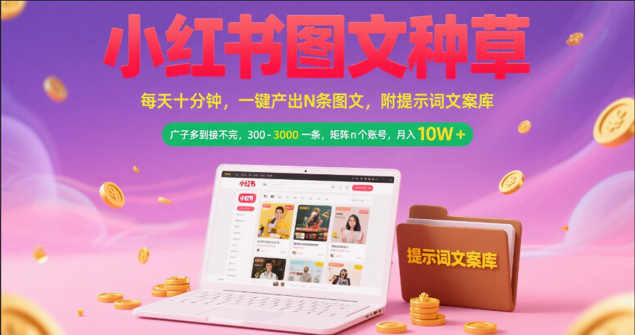 小红书图文种草   每天十分钟 一键产出N条图文 附提示词文案库广子多到接不完 300-3000一条 矩阵n个账号 月入10W+创业之家-网创项目资源站-副业项目-创业项目-搞钱项目创业之家