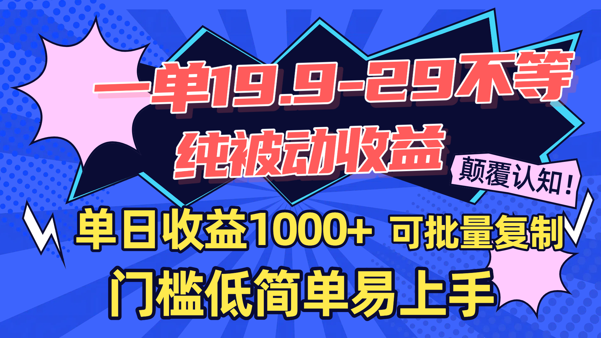 一单19.9-29不等，纯被动收益，单日收益1000+，门槛低简单易上手，可批量复制创业之家-网创项目资源站-副业项目-创业项目-搞钱项目创业之家