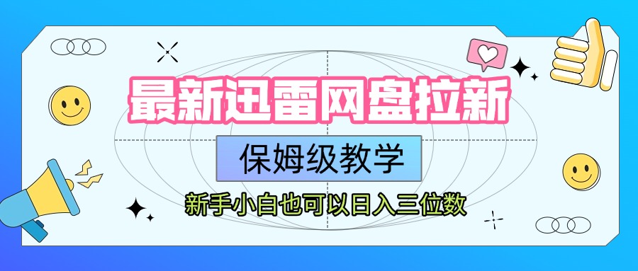 最新迅雷网盘拉新，保姆级教学，新手小白也可以日入三位数创业之家-网创项目资源站-副业项目-创业项目-搞钱项目创业之家