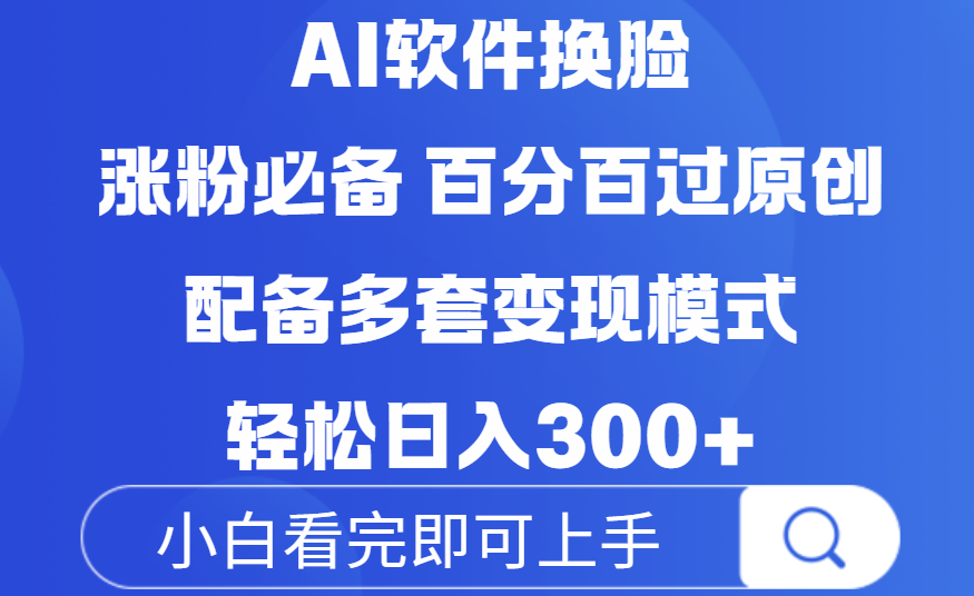 Ai软件换脸,100%过原创,配套多种变现模式,搬运涨粉必备,日入300+创业之家-网创项目资源站-副业项目-创业项目-搞钱项目创业之家