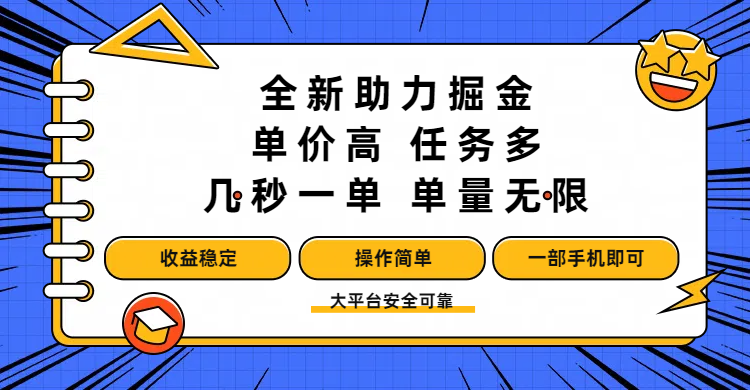 全新助力掘金 ，单价高 ，任务多 ，几秒一单 ，单量无限，收益稳定，操作简单，一部手机即可创业之家-网创项目资源站-副业项目-创业项目-搞钱项目创业之家