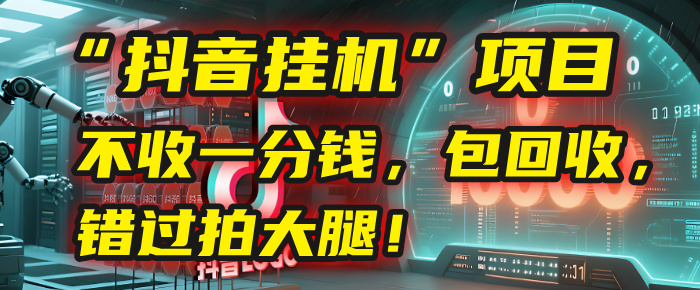 这个“抖音挂机”项目，不收一分钱，还包回收，错过拍大腿！创业之家-网创项目资源站-副业项目-创业项目-搞钱项目创业之家