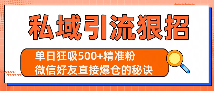 私域引流狠招：单日狂吸500+精准粉，微信好友直接爆仓的秘诀创业之家-网创项目资源站-副业项目-创业项目-搞钱项目创业之家
