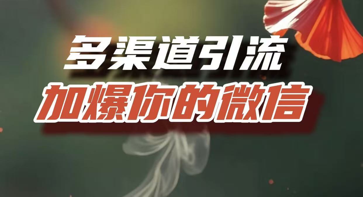多渠道引流，加爆你的微信，把流量导入到私域，这是每一个想要在互联网赚钱的人必须掌握的底层能力创业之家-网创项目资源站-副业项目-创业项目-搞钱项目创业之家