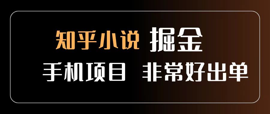 知乎图文小说掘金项目 非常好出单 用手机就可以做 新手一天轻松500+创业之家-网创项目资源站-副业项目-创业项目-搞钱项目创业之家
