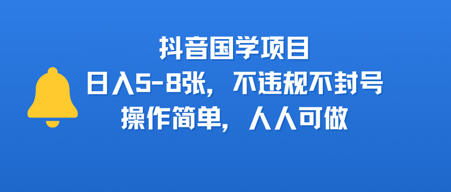 抖音国学项目，日入5-8张，不违规不封号，操作简单，人人可做创业之家-网创项目资源站-副业项目-创业项目-搞钱项目创业之家